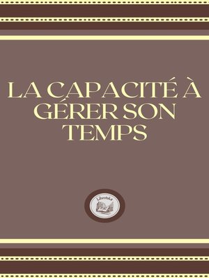 cover image of LA CAPACITÉ Á GÉRER SON TEMPS
